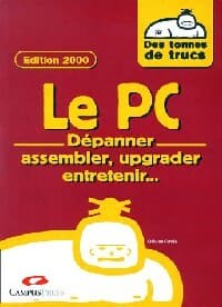 Le PC. Dépanner, assembler, upgrader, entretenir... - Olivier Pavie