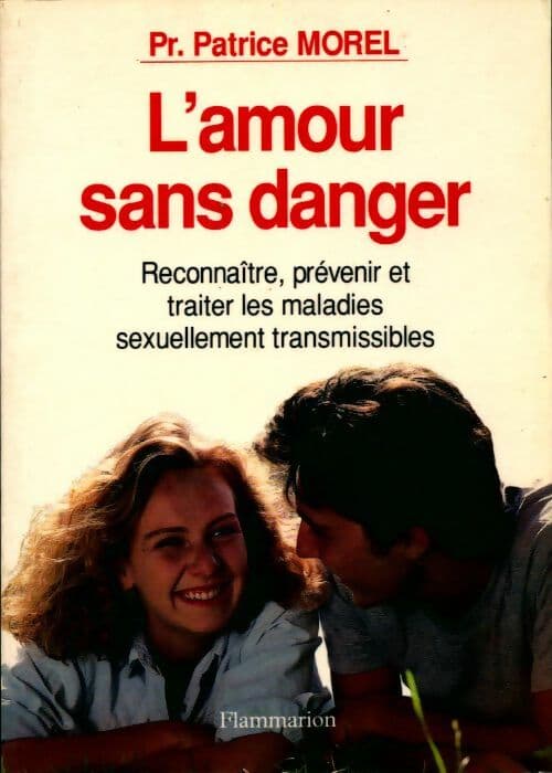 L'amour sans danger. Reconnaître, prévenir et traiter les maladies sexuellement transmissibles - Patrice Morel