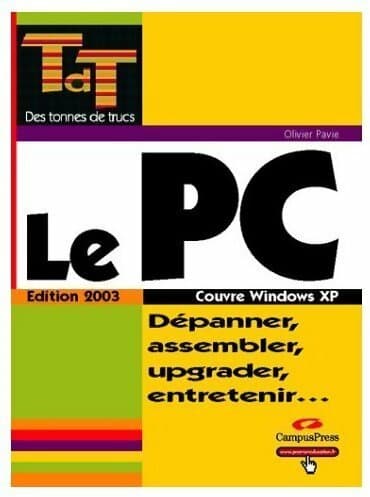 Le PC. Dépanner, assembler, upgrader, entretenir - Olivier Pavie